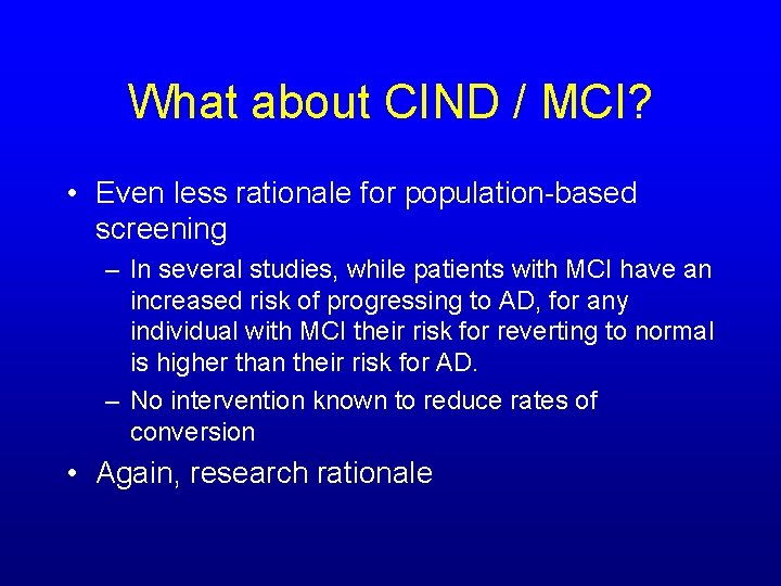 What about CIND / MCI? • Even less rationale for population-based screening – In