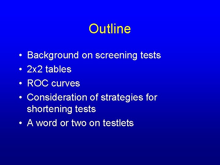 Outline • • Background on screening tests 2 x 2 tables ROC curves Consideration