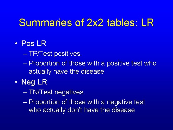 Summaries of 2 x 2 tables: LR • Pos LR – TP/Test positives. –