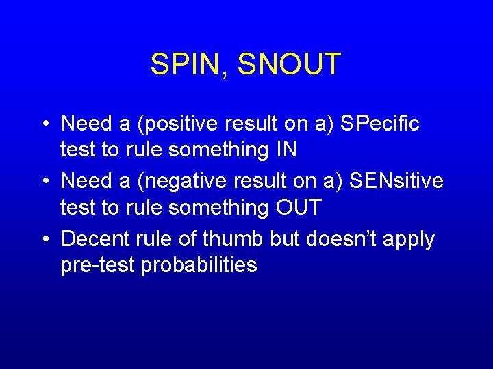 SPIN, SNOUT • Need a (positive result on a) SPecific test to rule something
