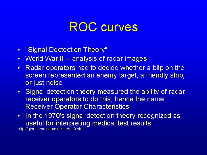 ROC curves • "Signal Dectection Theory" • World War II -- analysis of radar