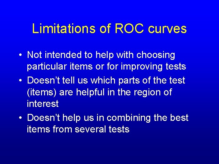 Limitations of ROC curves • Not intended to help with choosing particular items or