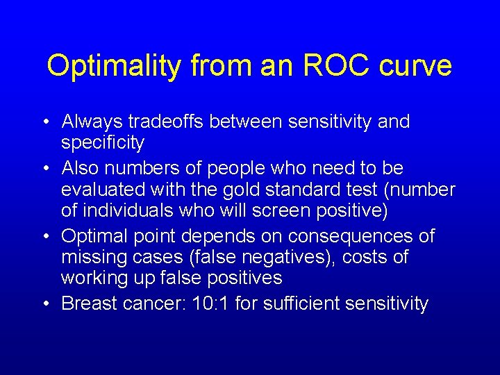 Optimality from an ROC curve • Always tradeoffs between sensitivity and specificity • Also