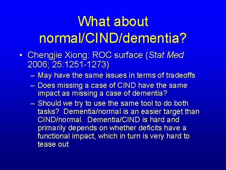 What about normal/CIND/dementia? • Chengjie Xiong: ROC surface (Stat Med 2006; 25: 1251 -1273)