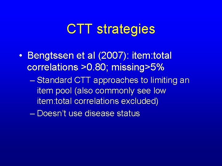 CTT strategies • Bengtssen et al (2007): item: total correlations >0. 80; missing>5% –