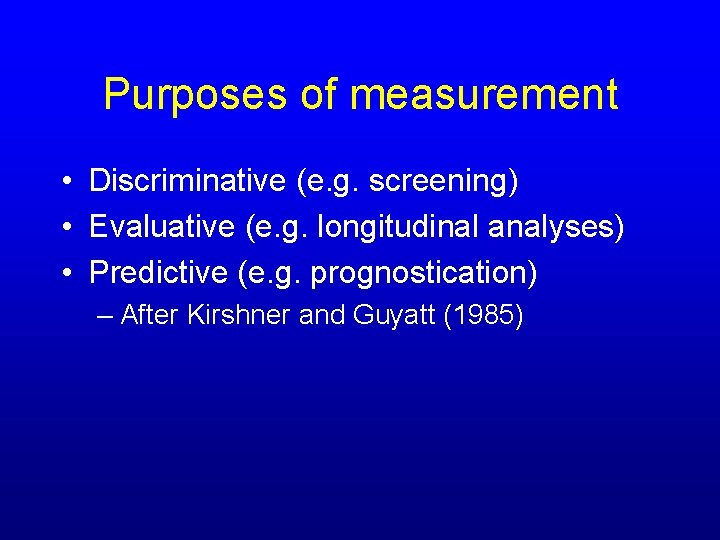 Purposes of measurement • Discriminative (e. g. screening) • Evaluative (e. g. longitudinal analyses)