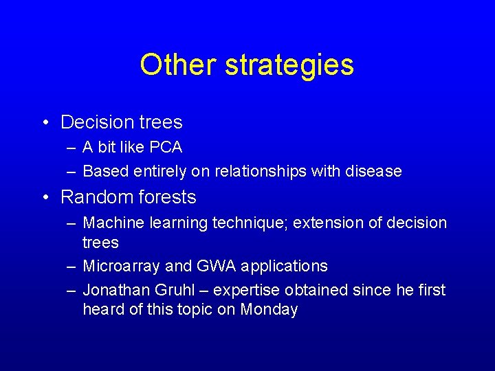 Other strategies • Decision trees – A bit like PCA – Based entirely on