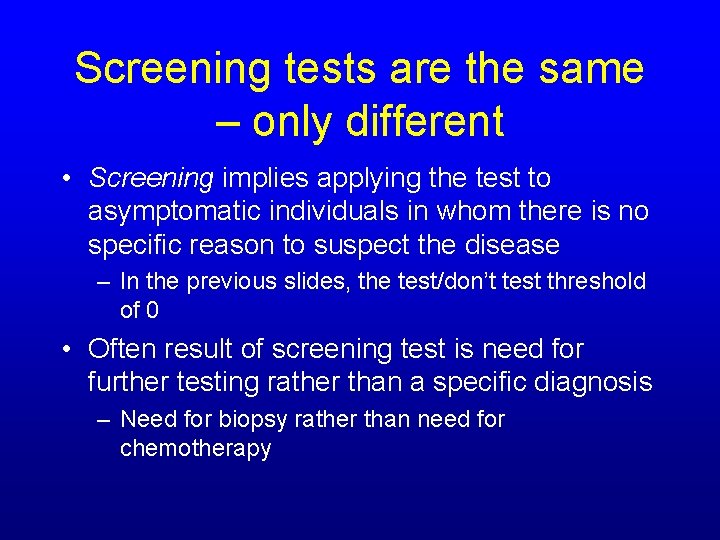 Screening tests are the same – only different • Screening implies applying the test