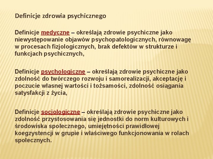 Definicje zdrowia psychicznego Definicje medyczne – określają zdrowie psychiczne jako niewystępowanie objawów psychopatologicznych, równowagę