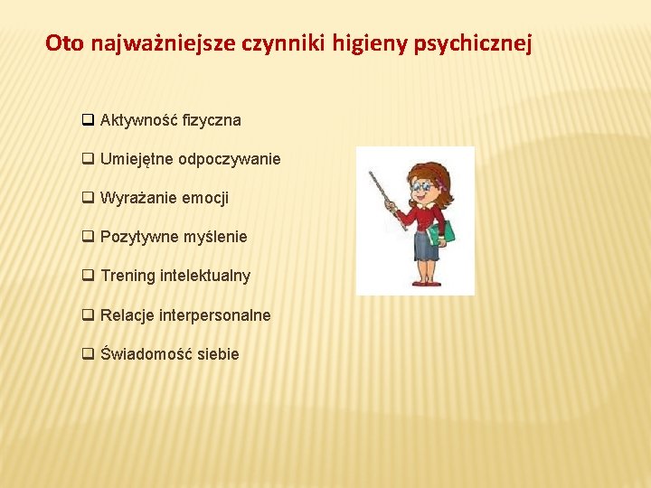 Oto najważniejsze czynniki higieny psychicznej q Aktywność fizyczna q Umiejętne odpoczywanie q Wyrażanie emocji