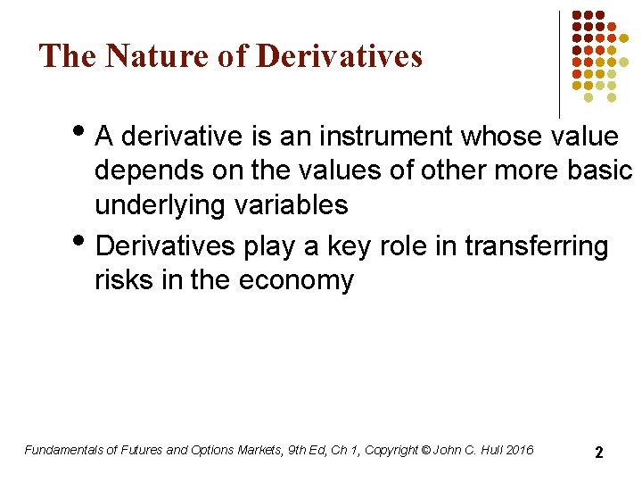 The Nature of Derivatives • A derivative is an instrument whose value • depends