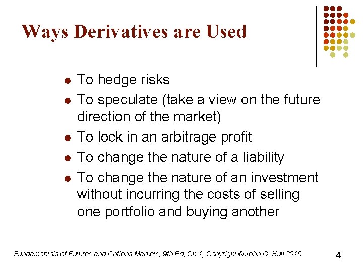 Ways Derivatives are Used l l l To hedge risks To speculate (take a