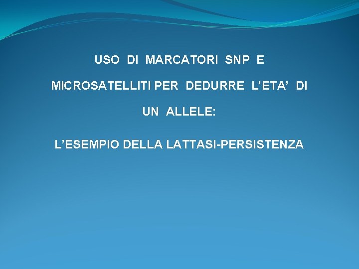 USO DI MARCATORI SNP E MICROSATELLITI PER DEDURRE L’ETA’ DI UN ALLELE: L’ESEMPIO DELLA USO DI MARCATORI SNP E MICROSATELLITI PER DEDURRE L’ETA’ DI UN ALLELE: L’ESEMPIO DELLA