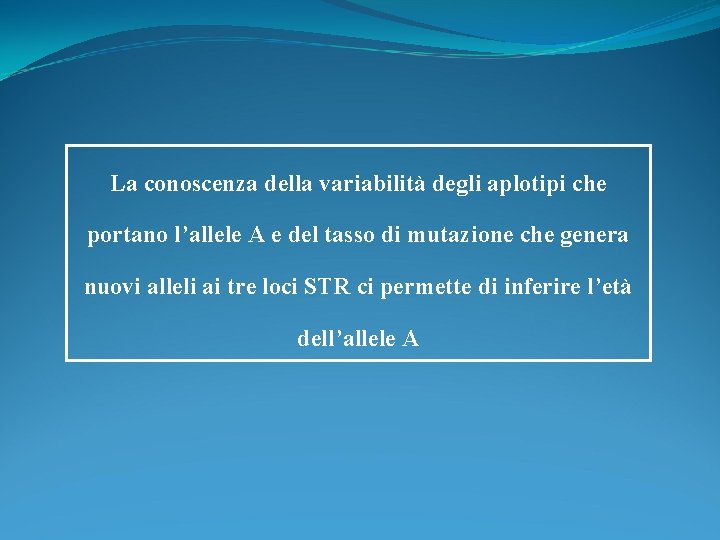 La conoscenza della variabilità degli aplotipi che portano l’allele A e del tasso di La conoscenza della variabilità degli aplotipi che portano l’allele A e del tasso di
