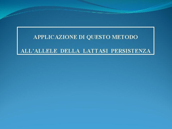 APPLICAZIONE DI QUESTO METODO ALL’ALLELE DELLA LATTASI PERSISTENZA APPLICAZIONE DI QUESTO METODO ALL’ALLELE DELLA LATTASI PERSISTENZA