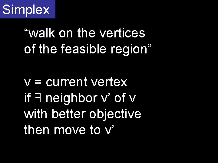 Simplex “walk on the vertices of the feasible region” v = current vertex if