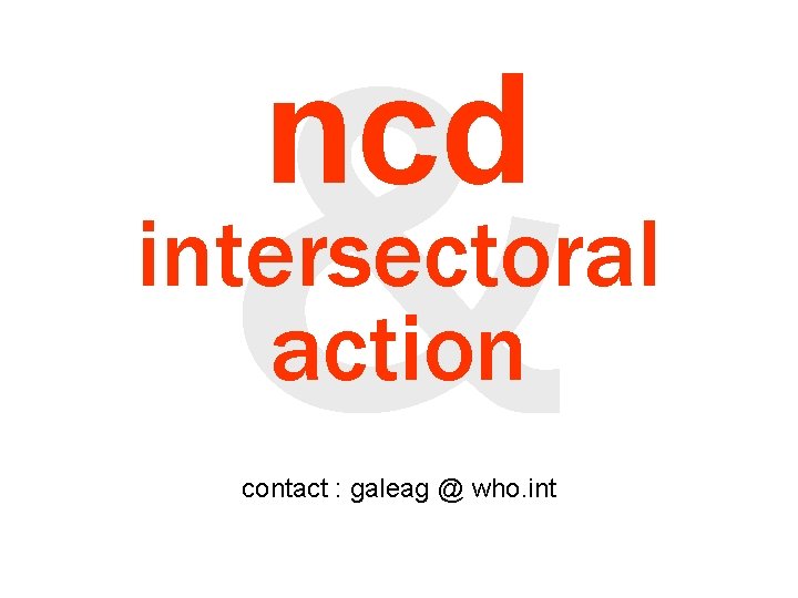 & ncd intersectoral action contact : galeag @ who. int 