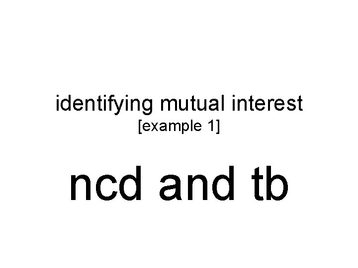 identifying mutual interest [example 1] ncd and tb 