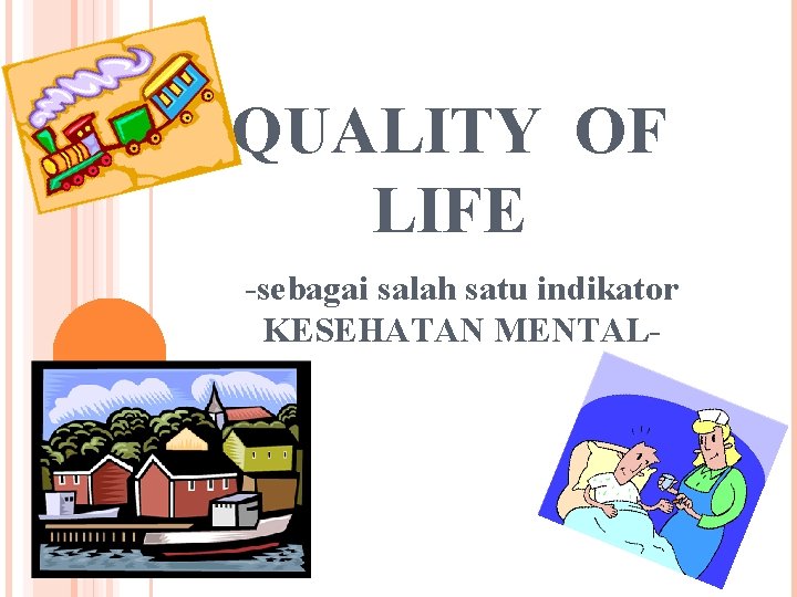 QUALITY OF LIFE -sebagai salah satu indikator KESEHATAN MENTAL- 