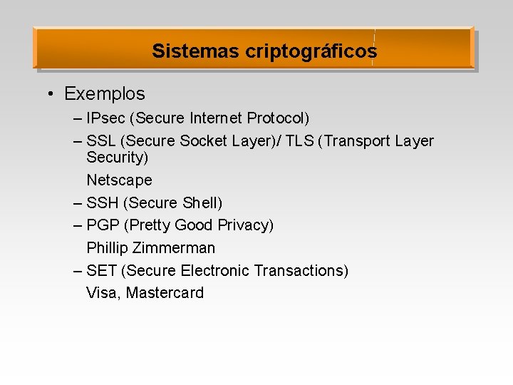 Sistemas criptográficos • Exemplos – IPsec (Secure Internet Protocol) – SSL (Secure Socket Layer)/