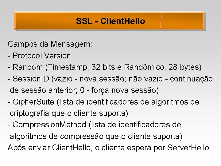 SSL - Client. Hello Campos da Mensagem: - Protocol Version - Random (Timestamp, 32