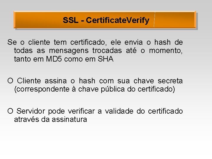 SSL - Certificate. Verify Se o cliente tem certificado, ele envia o hash de