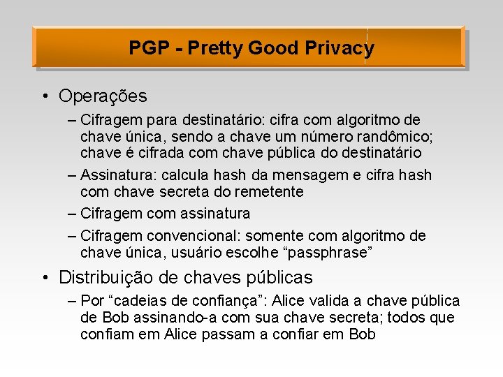 PGP - Pretty Good Privacy • Operações – Cifragem para destinatário: cifra com algoritmo