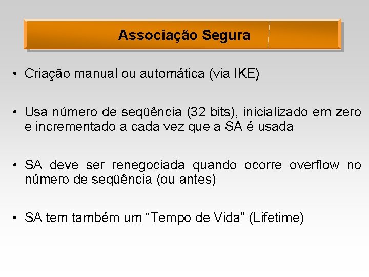 Associação Segura • Criação manual ou automática (via IKE) • Usa número de seqüência