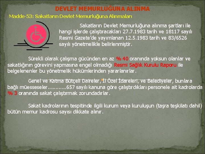 DEVLET MEMURLUĞUNA ALINMA Madde-53: Sakatların Devlet Memurluğuna Alınmaları Sakatların Devlet Memurluğuna alınma şartları ile