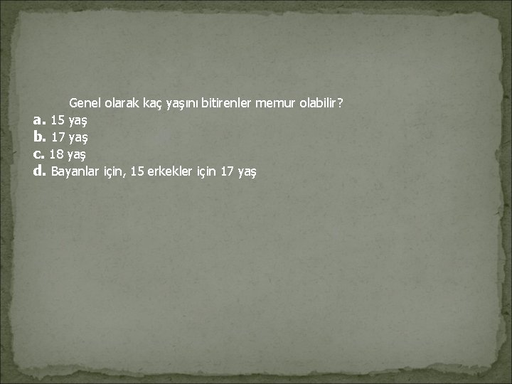  Genel olarak kaç yaşını bitirenler memur olabilir? a. 15 yaş b. 17 yaş