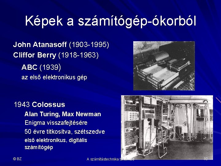 Képek a számítógép-ókorból John Atanasoff (1903 -1995) Cliffor Berry (1918 -1963) ABC (1939) az