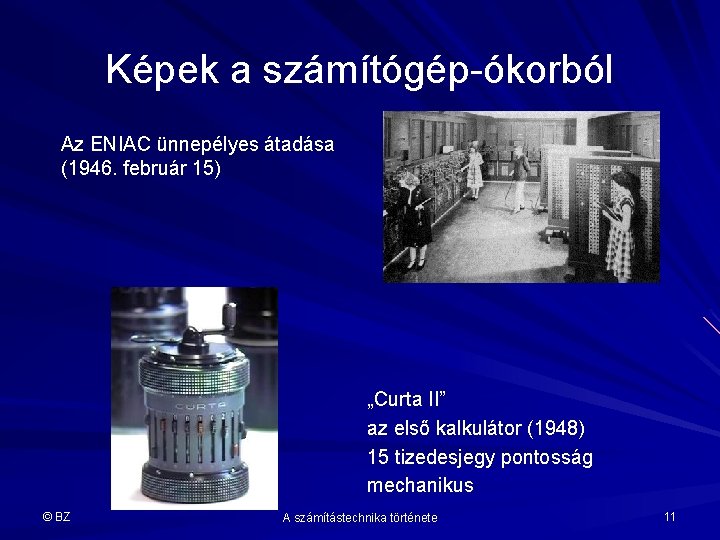 Képek a számítógép-ókorból Az ENIAC ünnepélyes átadása (1946. február 15) „Curta II” az első