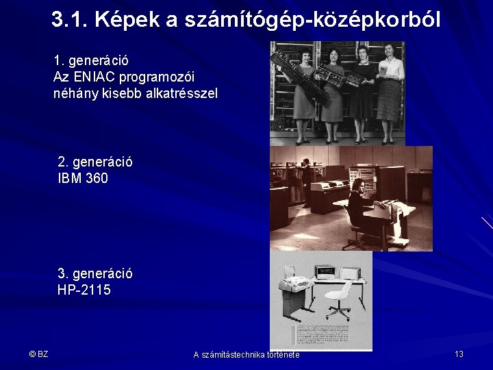 3. 1. Képek a számítógép-középkorból 1. generáció Az ENIAC programozói néhány kisebb alkatrésszel 2.