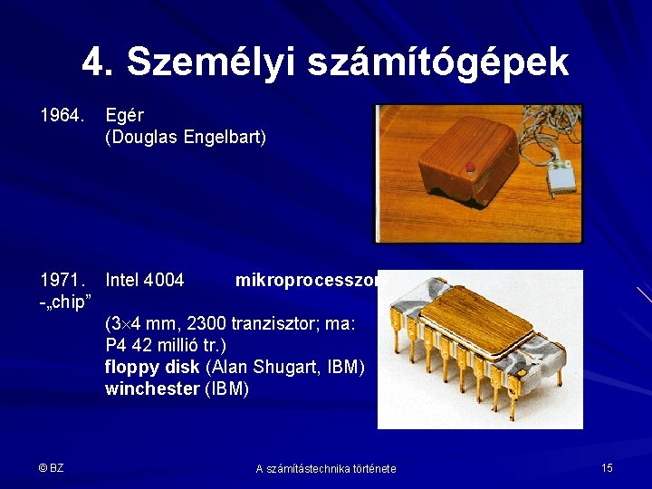 4. Személyi számítógépek 1964. Egér (Douglas Engelbart) 1971. Intel 4004 mikroprocesszor -„chip” (3 4