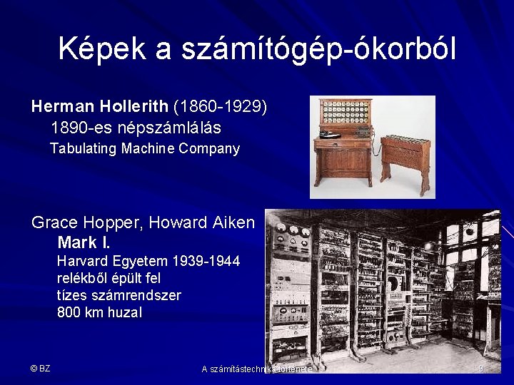 Képek a számítógép-ókorból Herman Hollerith (1860 -1929) 1890 -es népszámlálás Tabulating Machine Company Grace