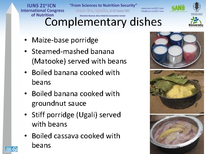 Complementary dishes • Maize-base porridge • Steamed-mashed banana (Matooke) served with beans • Boiled