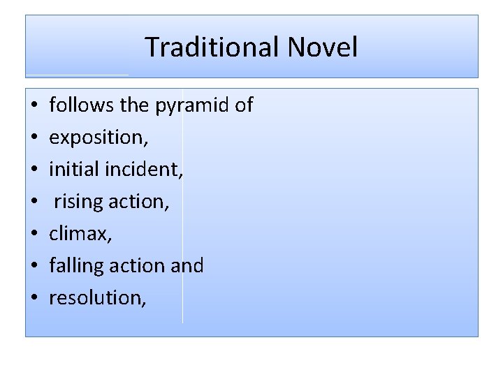 Traditional Novel • • follows the pyramid of exposition, initial incident, rising action, climax,