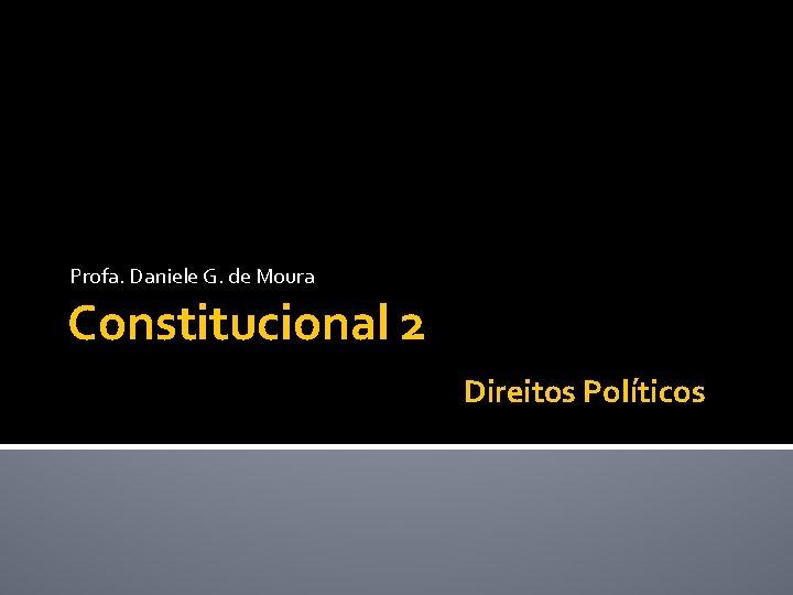 Profa. Daniele G. de Moura Constitucional 2 Direitos Políticos 