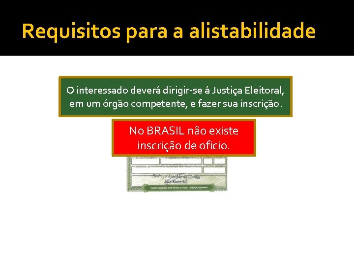 Requisitos para a alistabilidade O interessado deverá dirigir-se á Justiça Eleitoral, em um órgão