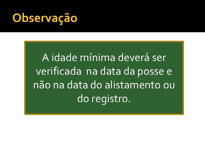 Observação A idade mínima deverá ser verificada na data da posse e não na