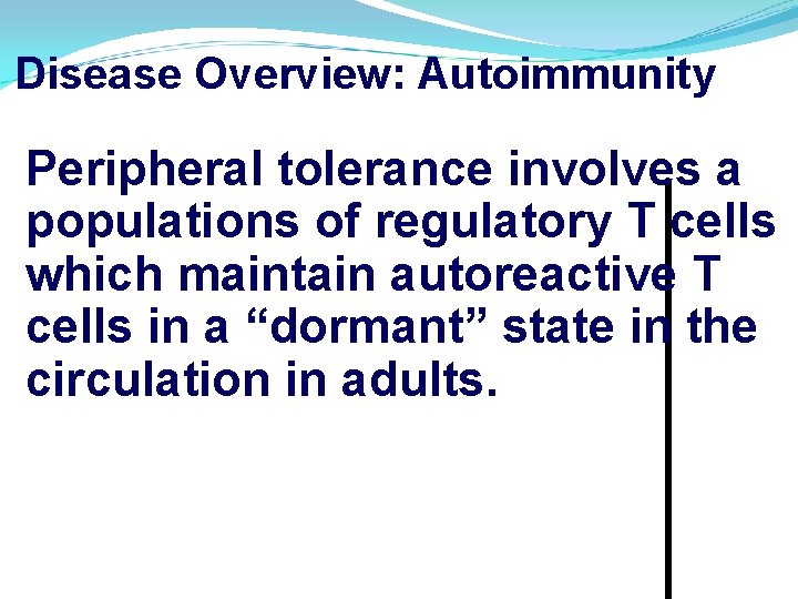 Disease Overview: Autoimmunity Peripheral tolerance involves a populations of regulatory T cells which maintain