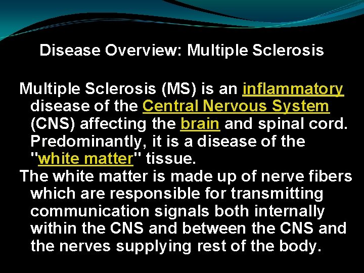 Disease Overview: Multiple Sclerosis (MS) is an inflammatory disease of the Central Nervous System