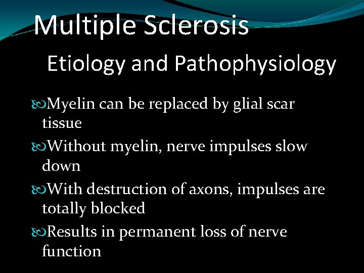 Multiple Sclerosis Etiology and Pathophysiology Myelin can be replaced by glial scar tissue Without