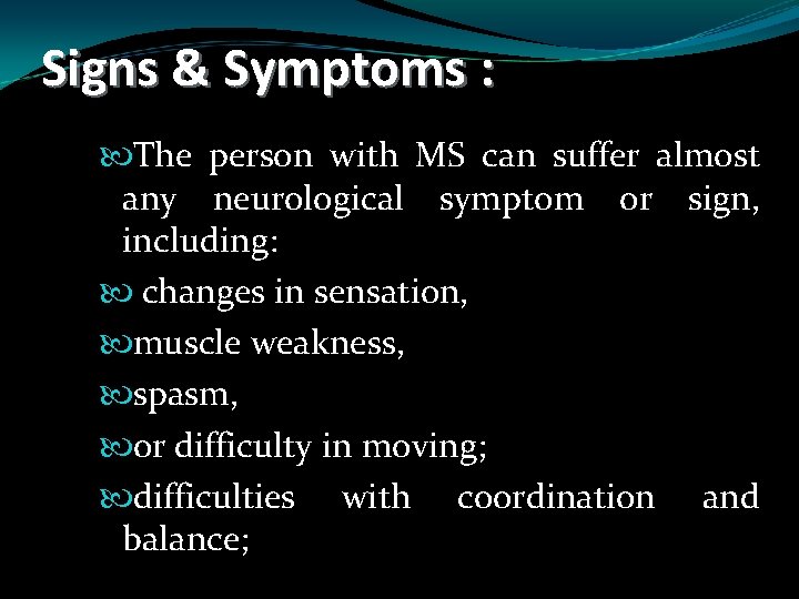 Signs & Symptoms : The person with MS can suffer almost any neurological symptom