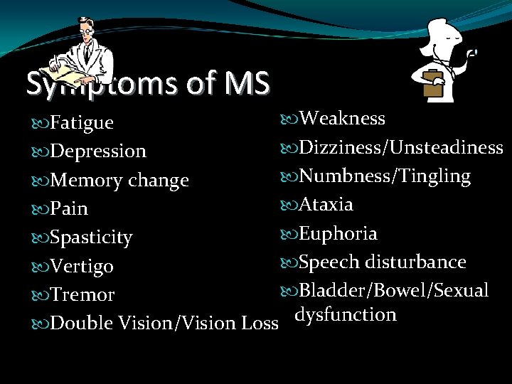 Symptoms of MS Weakness Fatigue Dizziness/Unsteadiness Depression Numbness/Tingling Memory change Ataxia Pain Euphoria Spasticity