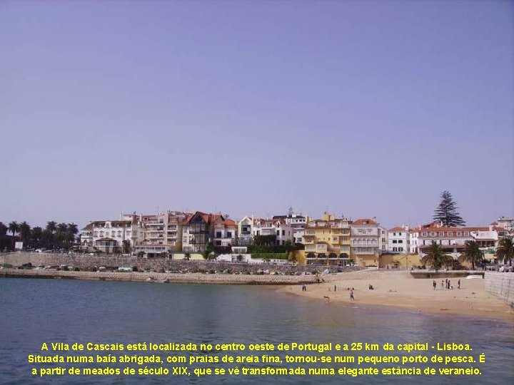 A Vila de Cascais está localizada no centro oeste de Portugal e a 25
