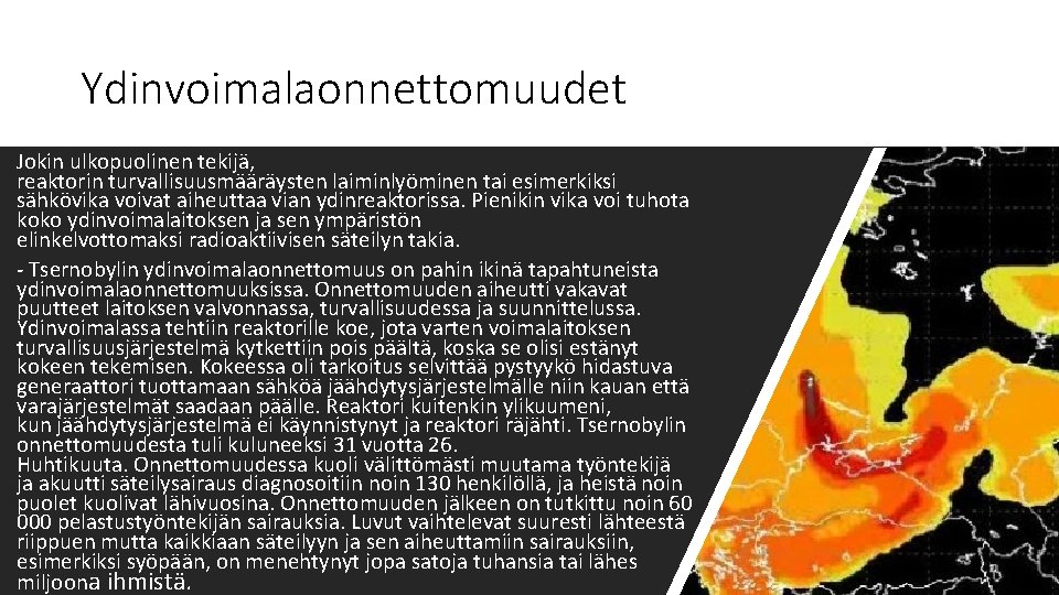 Ydinvoimalaonnettomuudet Jokin ulkopuolinen tekijä, reaktorin turvallisuusmääräysten laiminlyöminen tai esimerkiksi sähkövika voivat aiheuttaa vian ydinreaktorissa.