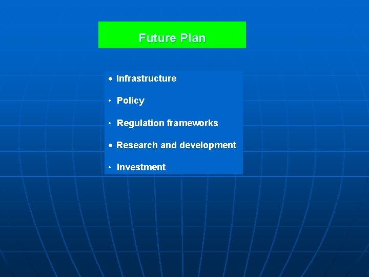 Future Plan • Infrastructure • Policy • Regulation frameworks • Research and development •