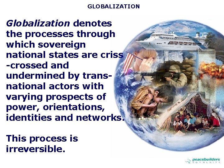 GLOBALIZATION Globalization denotes the processes through which sovereign national states are criss -crossed and