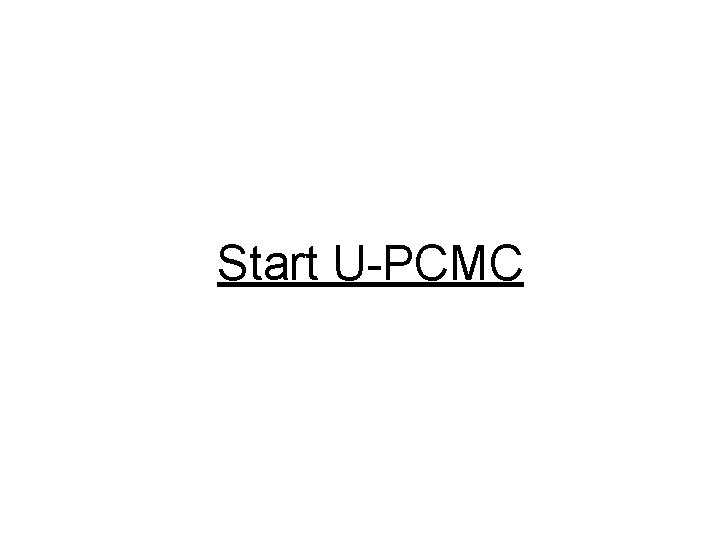 Start U-PCMC Start U-PCMC